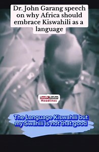 Dr. John Garang once emphasized the importance of embracing Swahili as a unifying African language. | South Sudan Headlines