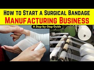 How to Start a Surgical Bandage Manufacturing Business - A Step-by-Step Guide