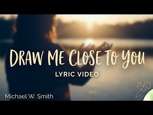 Draw Me Close To You // Michael W. Smith // Lyric Video