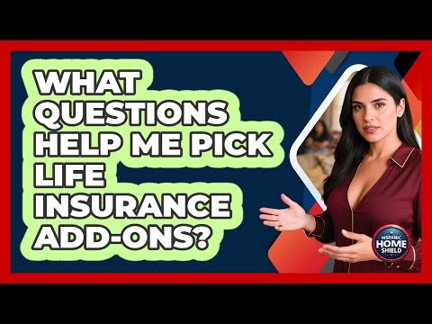 What Questions Help Me Pick Life Insurance Add-Ons?