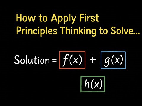 How to Apply First Principles Thinking to Solve Complex Problems | Step-by-Step Guide
