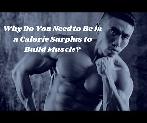 Why Do You Need to Be in a Calorie Surplus to Build Muscle? (Solved!)