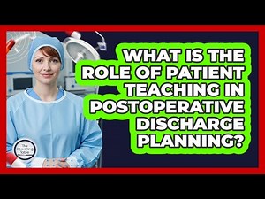 What Is The Role Of Patient Teaching In Postoperative Discharge Planning?