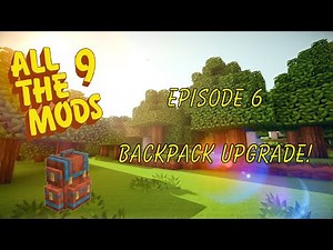 All the Mod 9 : Episode 6 : Backpack Upgrades