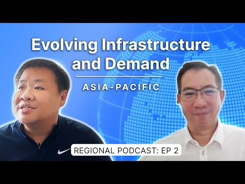 Evolving Infrastructure and Demand – Asia Pacific Regional Podcast: Ep 2