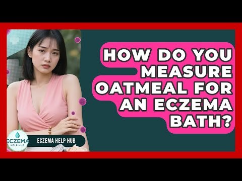 How Do You Measure Oatmeal For An Eczema Bath? - Eczema Help Hub