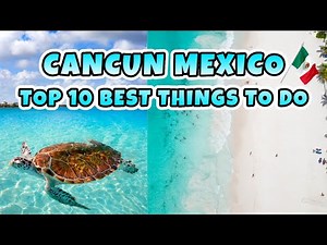 Cancun Travel Top 10 Best Things To Do In Cancun Mexico
