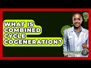 What Is Combined Cycle Cogeneration? - Earth Science Answers