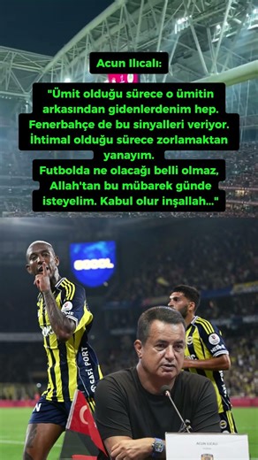 Acun Ilıcalı: "Ümit olduğu sürece o ümitin arkasından gidenlerdenim hep. Fenerbahçe