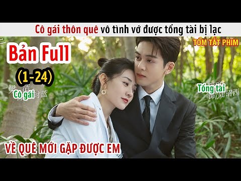 [Review Phim] Cô Gái Thôn Quê Vớ Được Tổng Tài Bị Lạc | Tôi Có Thể Gặp Được Cứu Tinh | Bản Full 1-24