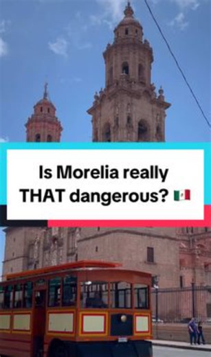 Is Morelia really dangerous? The truth about this beautiful city