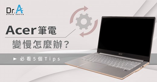 Acer筆電變慢怎麼辦?5個技巧提升筆電速度-Dr.A專業筆電維修中心