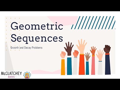 Video 11: Geometric Sequences with growth and decay