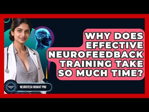 Why Does Effective Neurofeedback Training Take So Much Time? - Neurotech Insight Pro