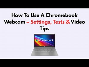How To Use A Chromebook Webcam – Settings, Tests & Video Tips