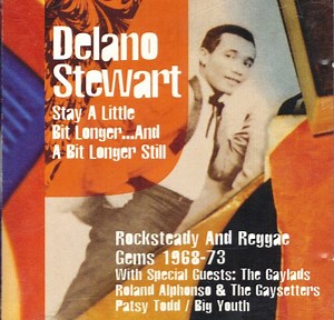 Delano Stewart - Stay A Little Bit Longer... And A Bit Longer Still (Rocksteady And Reggae Gems 1968-73)