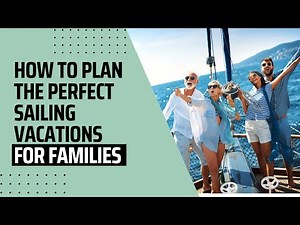 How to Plan the Perfect Sailing Vacations for Families