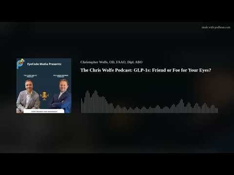The Chris Wolfe Podcast: GLP-1s: Friend or Foe for Your Eyes?