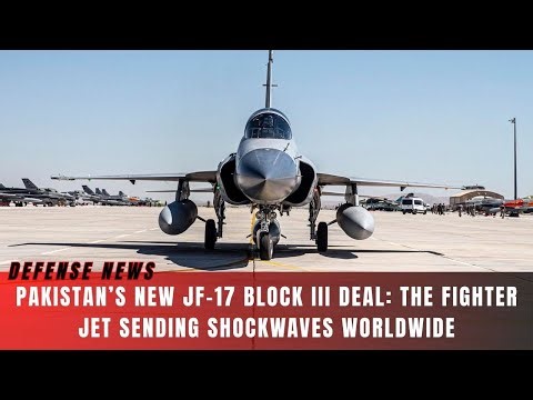 Pakistan’s New JF-17 Block III Deal: The Fighter Jet Sending Shockwaves Worldwide