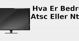 Hva er bedre, ATSC eller NTSC 📺