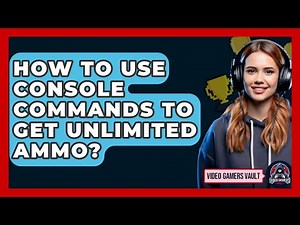 How To Use Console Commands To Get Unlimited Ammo? - Video Gamers Vault