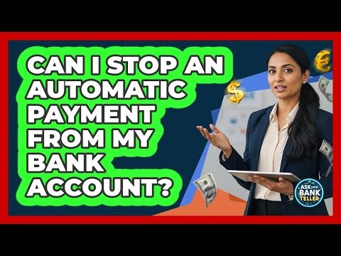 Can I Stop An Automatic Payment From My Bank Account? - Ask Your Bank Teller