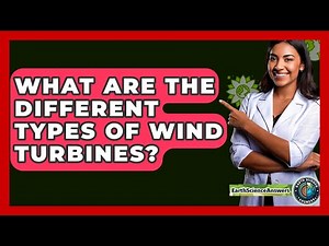What Are The Different Types Of Wind Turbines? - Earth Science Answers