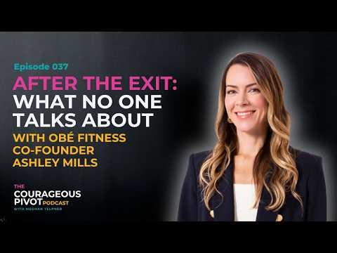 EP 037: After The Exit: What No One Talks About with Obé Fitness Co-Founder Ashley Mills