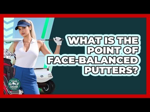 What Is The Point Of Face-Balanced Putters?