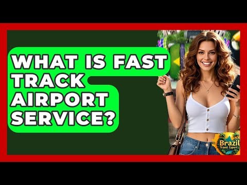 What Is Fast Track Airport Service? - Brazil Travel Expert