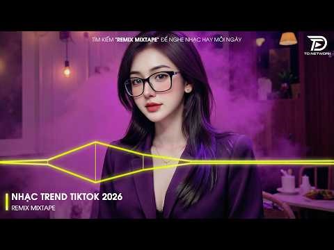 NHẠC REMIX TIKTOK TRIỆU VIEW - TOP 20 NHẠC REMIX TIKTOK 2026 - BXH NHẠC TRẺ REMIX HAY NHẤT HIỆN NAY