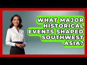 What Major Historical Events Shaped Southwest Asia? - Understanding Southwest Asia
