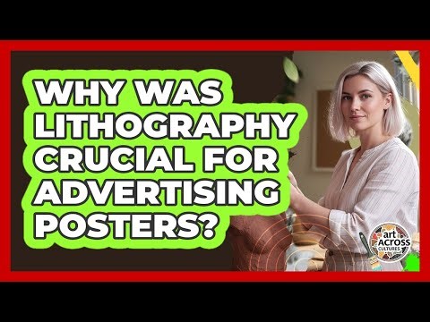Why Was Lithography Crucial For Advertising Posters? - Art Across Cultures
