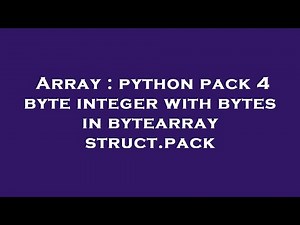 Array : python pack 4 byte integer with bytes in bytearray struct.pack