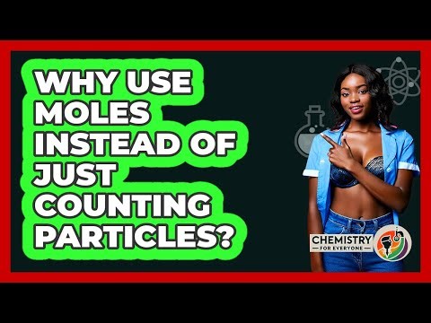Why Use Moles Instead Of Just Counting Particles?