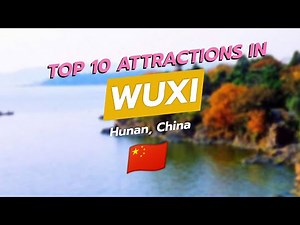 🌟 Top 10 Attractions in Wuxi, Hunan, China! 🇨🇳