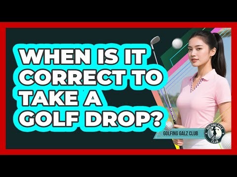 When Is It Correct To Take A Golf Drop?