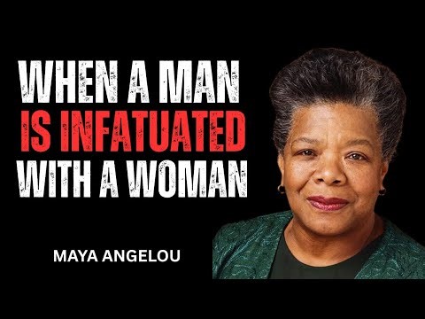 When a man is infatuated with a woman || MAYA ANGELOU