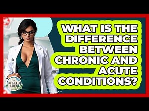 What Is The Difference Between Chronic And Acute Conditions? - The Health Brief