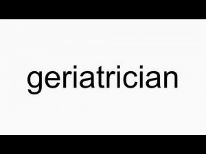 How to pronounce geriatrician
