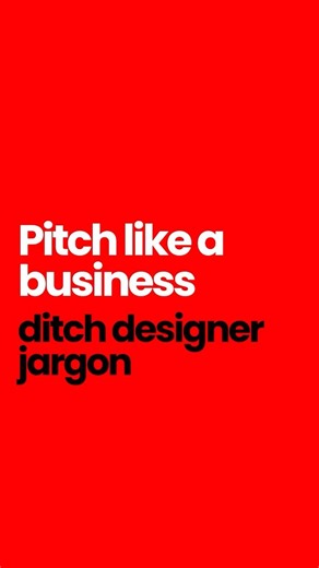 Ditch Designer Jargon And Pitch Like A Business