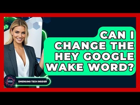 Can I Change The Hey Google Wake Word? - Emerging Tech Insider