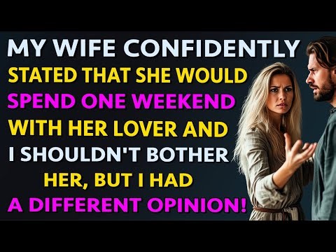 🔴 (Full Story) MY WIFE CONFIDENTLY STATED THAT SHE WOULD SPEND ONE WEEKEND WITH HER LOVER AND ...