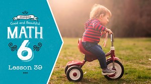 Lesson 39 | Simply Good and Beautiful Math 6