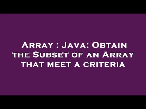 Array : Java: Obtain the Subset of an Array that meet a criteria