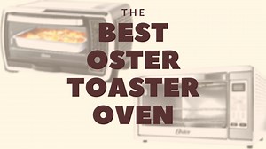 Review of Two Best Oster Toaster Ovens: Affordable and Extra Fast