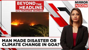 Worst Forest Fire In Goa's History| Man- Made Disaster Or Climate Change Impact ? | Beyond The Headline