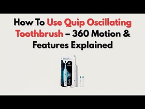 How To Use Quip Oscillating Toothbrush – 360 Motion & Features Explained