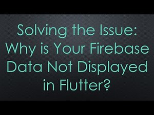 Solving the Issue: Why is Your Firebase Data Not Displayed in Flutter?