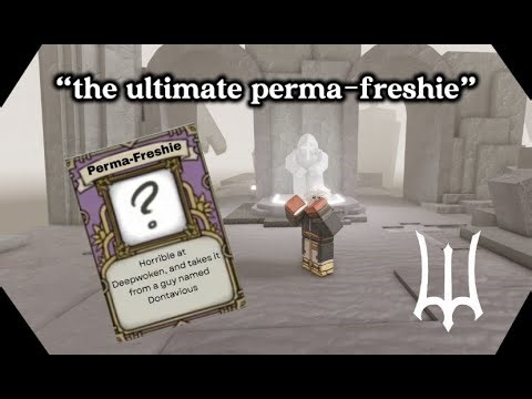 The life of a perma-freshie. (Deepwoken)